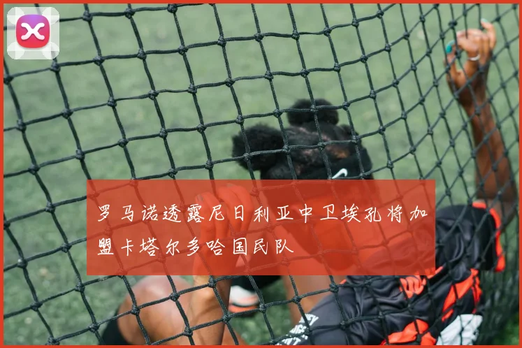 罗马诺透露尼日利亚中卫埃孔将加盟卡塔尔多哈国民队