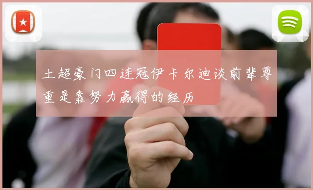 土超豪门四连冠伊卡尔迪谈前辈尊重是靠努力赢得的经历